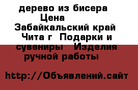 дерево из бисера › Цена ­ 250 - Забайкальский край, Чита г. Подарки и сувениры » Изделия ручной работы   